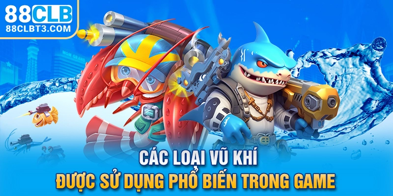 Các loại vũ khí được sử dụng phổ biến trong game